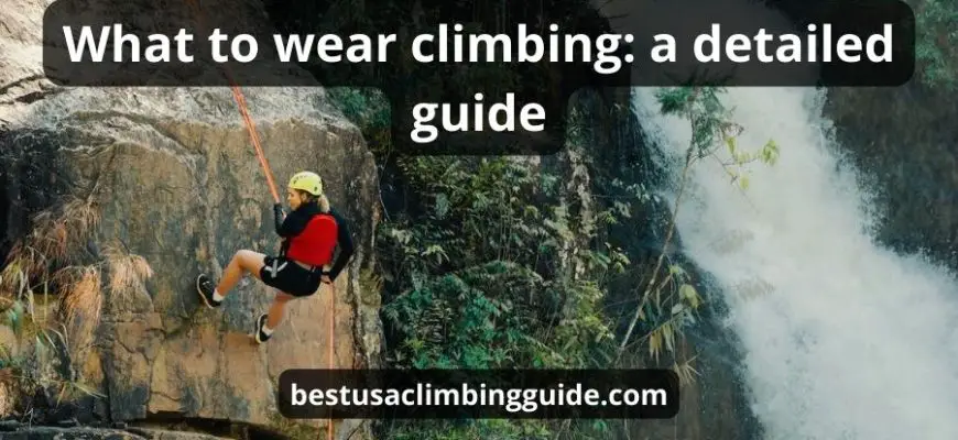 What To Wear Climbing: Top 7 Tips & Best Helpful Guide